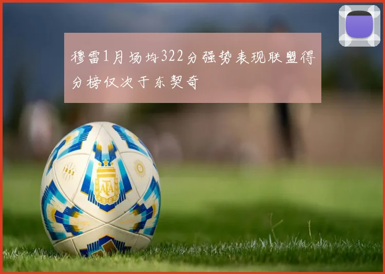 穆雷1月场均322分强势表现联盟得分榜仅次于东契奇
